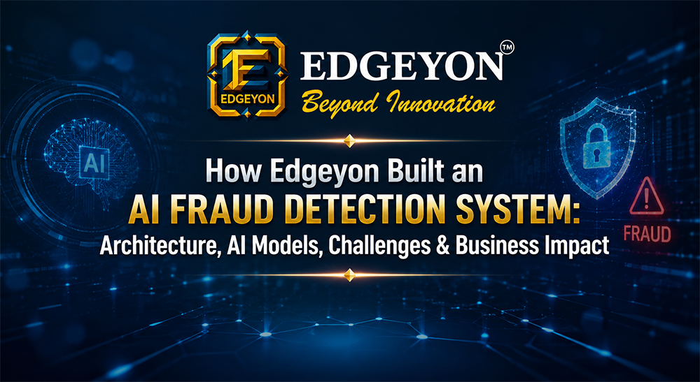 How Edgeyon Built an AI Fraud Detection System: Architecture, AI Models, Challenges & Business Impact